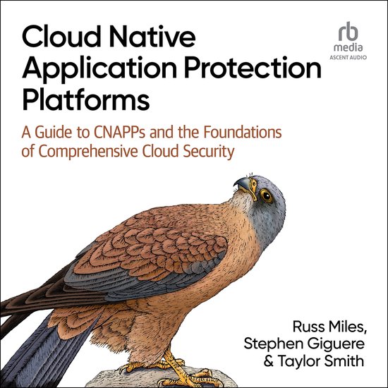Cloud Native Application Protection PlatformsLivre audio A Guide to CNAPPs and the Foundations of Comprehensive Cloud Security