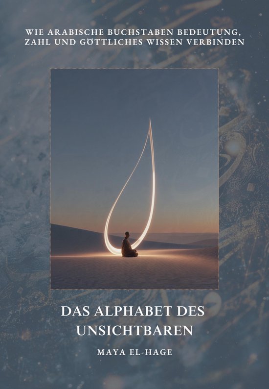 Das Alphabet des UnsichtbarenEbook Wie arabische Buchstaben Bedeutung, Zahl und göttliches Wissen verbinden