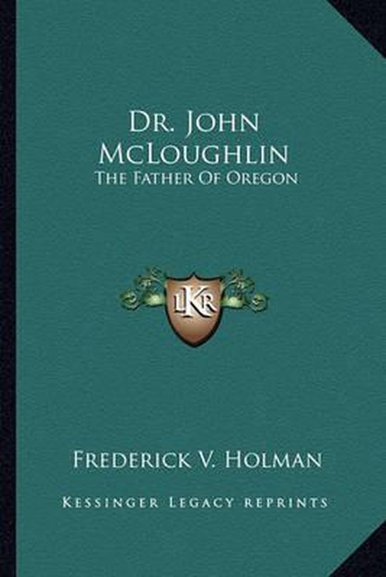 Dr. John McLoughlin The Father of Oregon