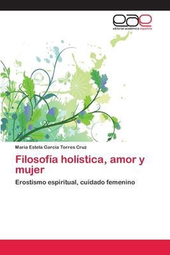 Filosofía holística, amor y mujer Erostismo espiritual, cuidado femenino