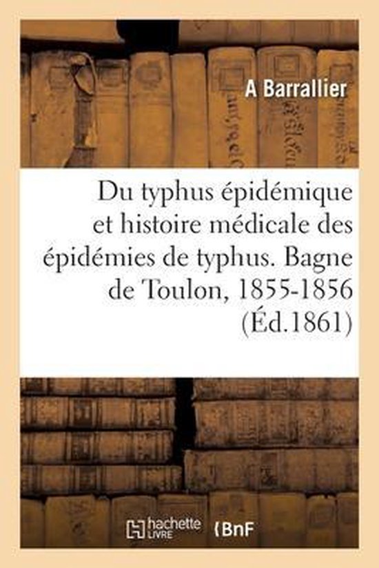 Du Typhus Épidémique Et Histoire Médicale Des Épidémies de Typhus. Bagne de Toulon, 1855-1856