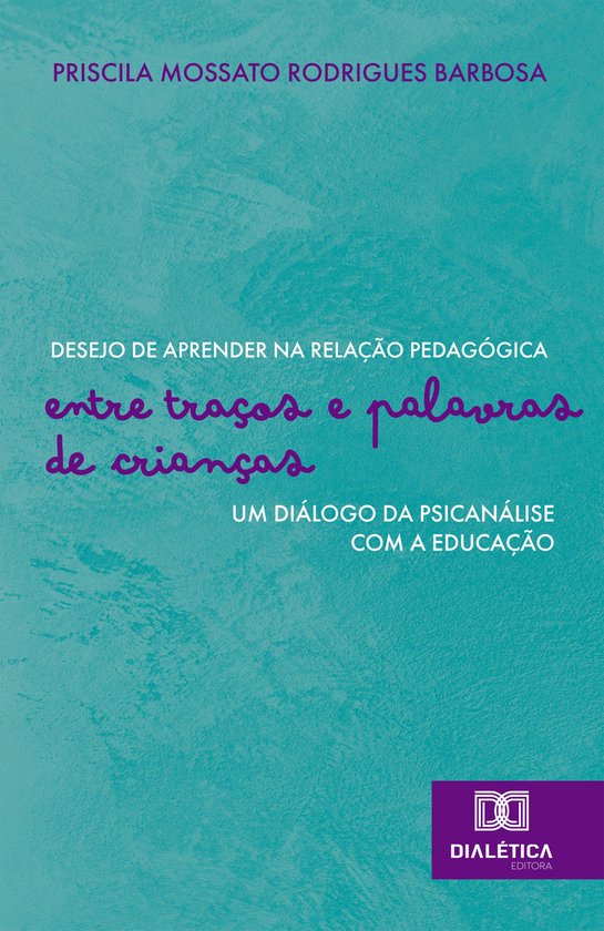 Desejo de aprender na relação pedagógicaEbook entre traços e palavras de crianças: um diálogo da psicanálise com a educação
