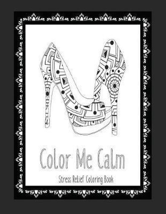 Color Me Calm- Color Me Calm Stress Relief Coloring Book Ces Books de coloriage pour adultes sont des cadeaux parfaits pour les adolescentes! Livre de coloriage de Fashion , coloriages de chaussures, coloriages pour adultes