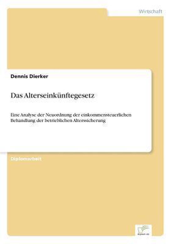 Das Alterseinkünftegesetz Eine Analyse der Neuordnung der einkommensteuerlichen Behandlung der betrieblichen Alterssicherung