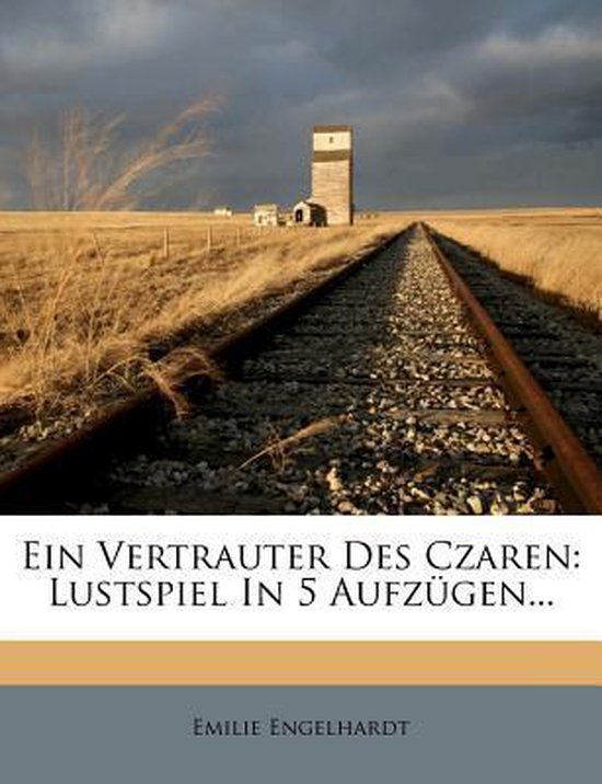 Ein Vertrauter Des Czaren Lustspiel in 5 Aufzügen…