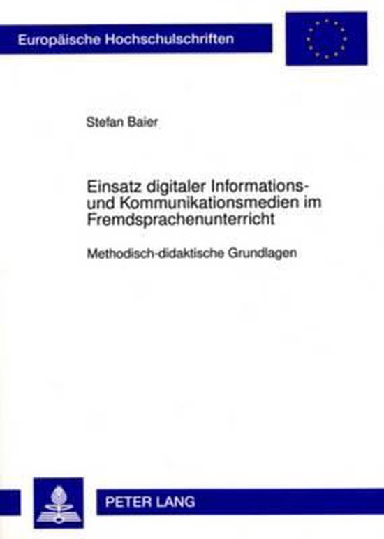 Europaeische Hochschulschriften / European University Studie- Einsatz Digitaler Informations- Und Kommunikationsmedien Im Fremdsprachenunterricht Methodisch-Didaktische Grundlagen