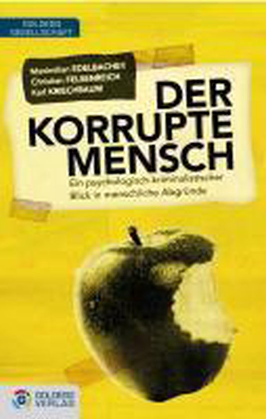 Der korrupte Mensch Ein psychologisch-kriminalistischer Blick in menschliche Abgründe