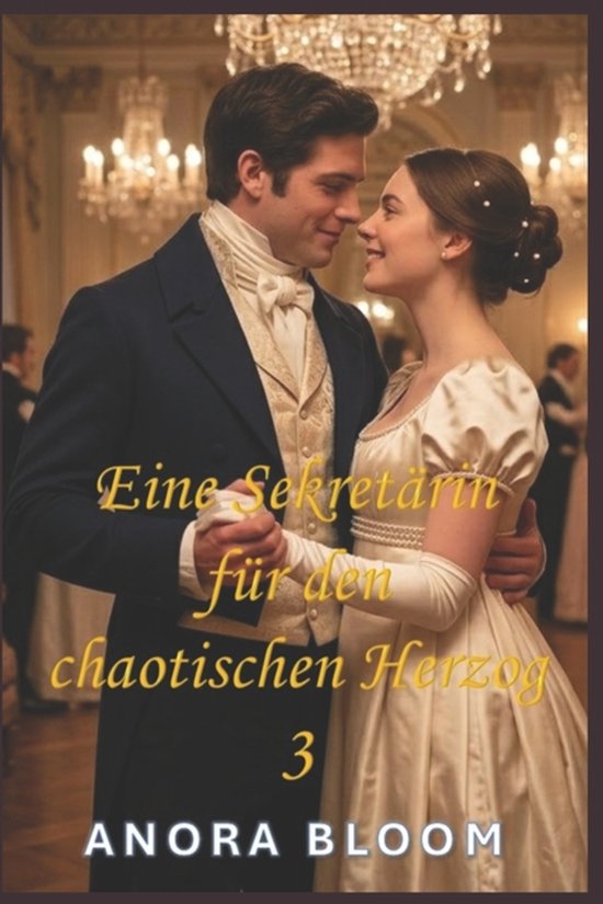 Eine Sekretï¿½rin fï¿½r den chaotischen Herzog 3: Eine geistreiche Regency-Romanze Eine geistreiche Regency-Romanze