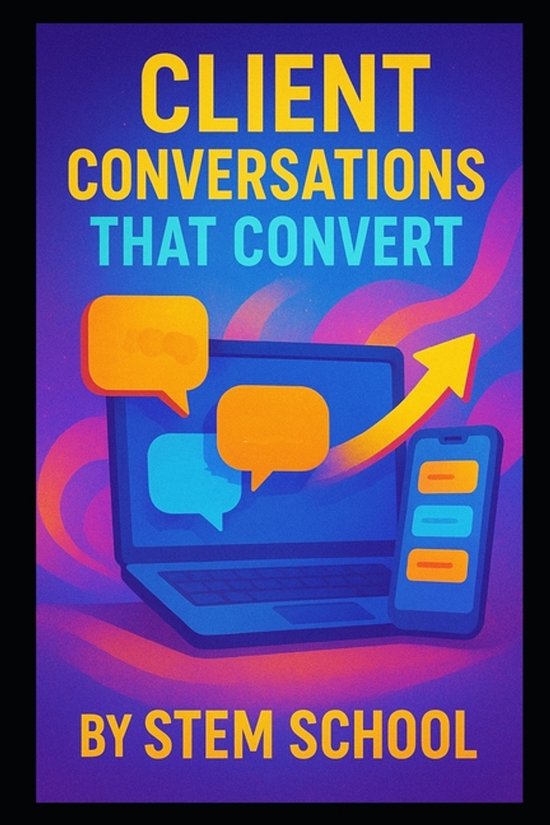 Client Conversations That Convert Build Trust, Win Projects and Master Authentic Sales Calls & Email Pitches