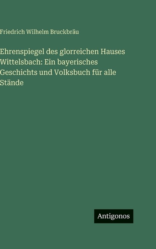 Ehrenspiegel des glorreichen Hauses Wittelsbach Ein bayerisches Geschichts und Volksbuch für alle Stände