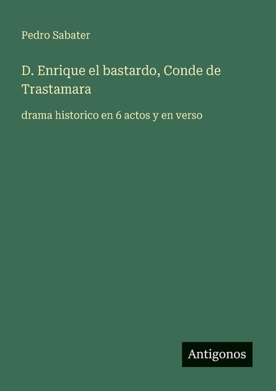 D. Enrique el bastardo, Conde de Trastamara drama historico en 6 actos y en verso
