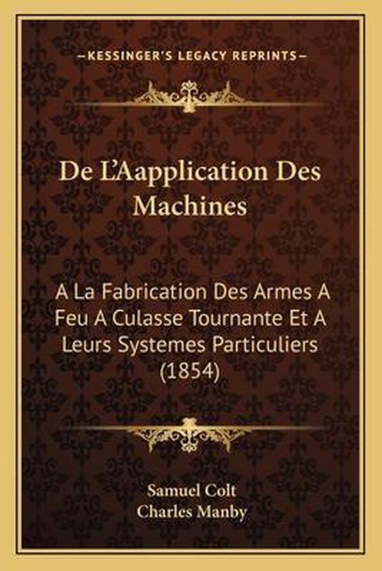 de L&rsquo;Aapplication Des Machines a la Fabrication Des Armes a Feu a Culasse Tournante Et a Leurs Systemes Particuliers (1854)