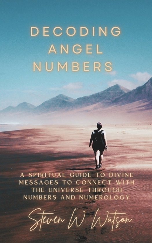 Decoding Angel Numbers Un guide spirituel des messages divins pour se connecter avec l&rsquo;univers à travers les nombres et la numérologie