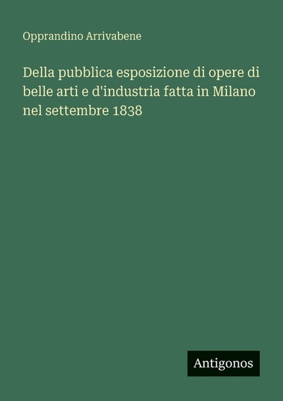 Della pubblica esposizione di opere di belle arti e d&rsquo;industria fatta in Milano nel settembre 1838