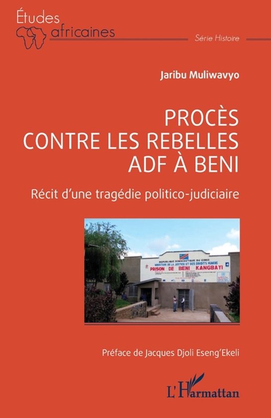 Études Africaines- Proces Contre Les Rebelles Adf a Beni Recit D Une Tragedie Politico Judicaire