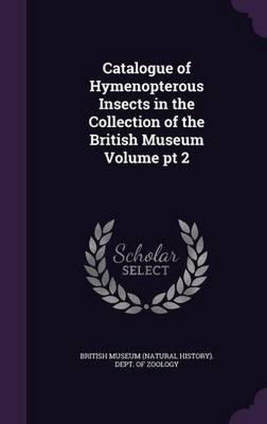 Catalogue of Hymenopterous Insects in the Collection of the British Museum Volume PT 2
