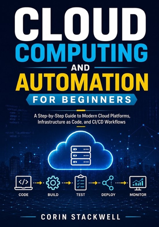 Cloud Computing and Automation for Beginners A Step-by-Step Guide to Modern Cloud Platforms, Infrastructure as Code, and CI/CD Workflows