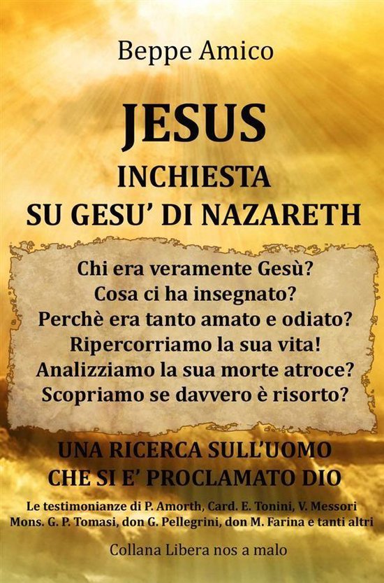Collana Spiritualità – JESUS – Inchiesta su Gesù di Nazareth – Una Ricerca sull&rsquo;uomo che si è proclamato DioEbook Con le Testimonianze di P. Amorth, Card. E. Tonini, V. Messori, Mons. G.P. Tomasi, don G. Pellegrini, don M. Farina
