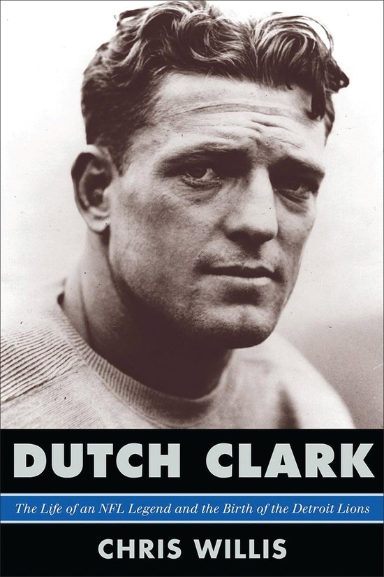 Dutch ClarkEbook The Life of an NFL Legend and the Birth of the Detroit Lions