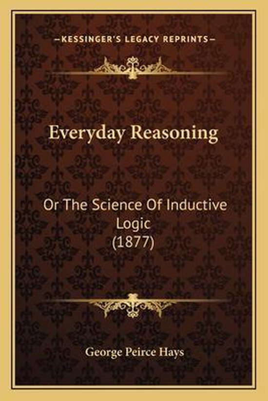 Everyday Reasoning Or the Science of Inductive Logic (1877)