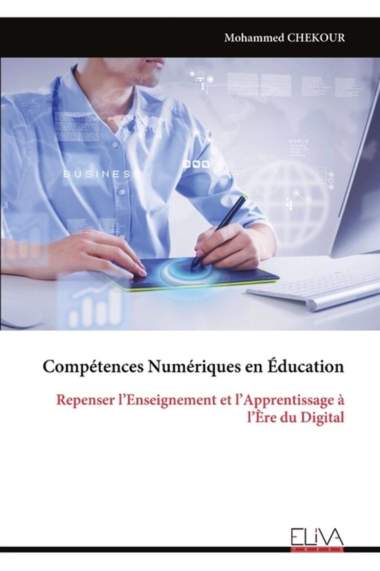 Compï¿½tences Numï¿½riques en ï¿½ducation: Repenser l&rsquo;Enseignement et l&rsquo;Apprentissage ï¿½ l&rsquo;ï¿½re du Digital Repenser l&rsquo;Enseignement et l&rsquo;Apprentissage à l&rsquo;Ère du Digital