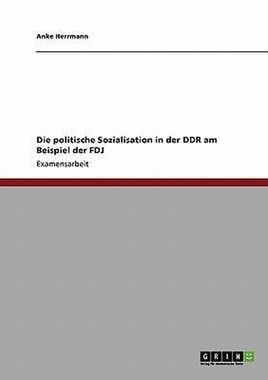 Die politische Sozialisation in der DDR am Beispiel der FDJ