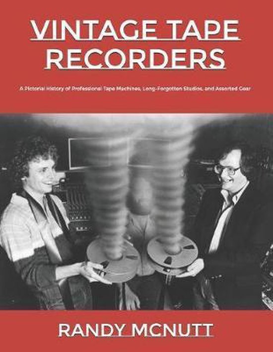 Classic Vinyl Collector- Vintage Tape Recorders A Pictorial History of Professional Tape Recorders, Long-Forgotten Studios, and Assorted Gear
