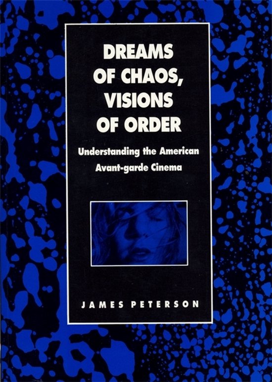 Dreams of Chaos, Visions of Order Understanding the American Avant-garde Cinema