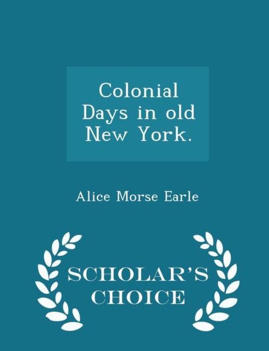 Colonial Days in Old New York. – Scholar&rsquo;s Choice Edition
