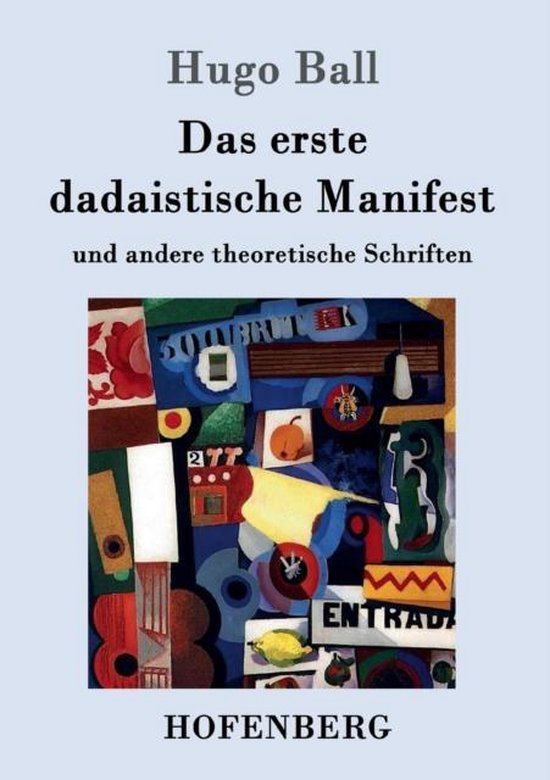 Das erste dadaistische Manifest und andere theoretische Schriften