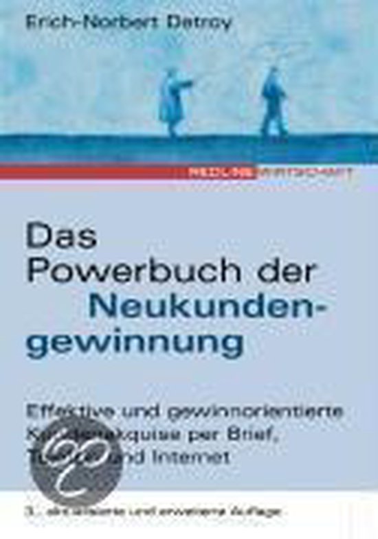 Das Powerbuch der Neukundengewinnung Effektive und gewinnorientierte Kundenakquise per Brief, Telefon und Internet