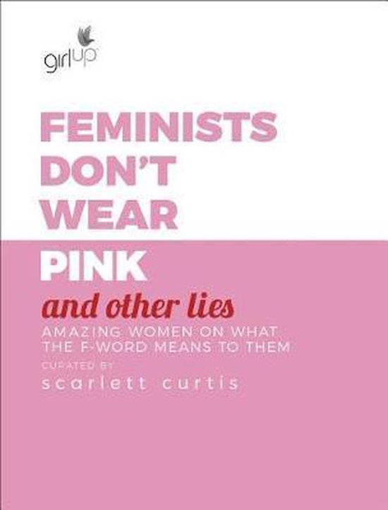 Feminists Don&rsquo;t Wear Pink and Other Lies: Amazing Women on What the F-Word Means to Them Amazing Women on What the F-Word Means to Them