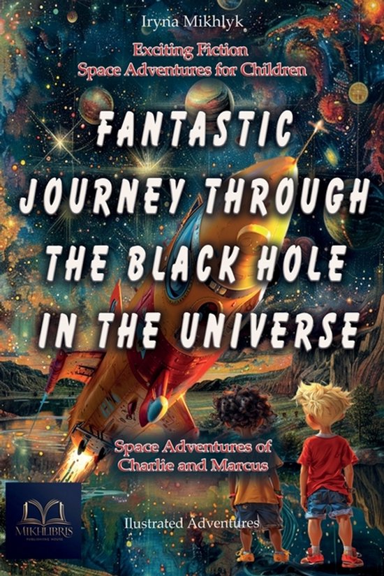 Fantastic Journey Through the Black Hole in the Universe Aventures spatiales de Charlie et Marcus (Fiction passionnante, aventures spatiales pour enfants. Aventures illustrées sur une planète lointaine)..