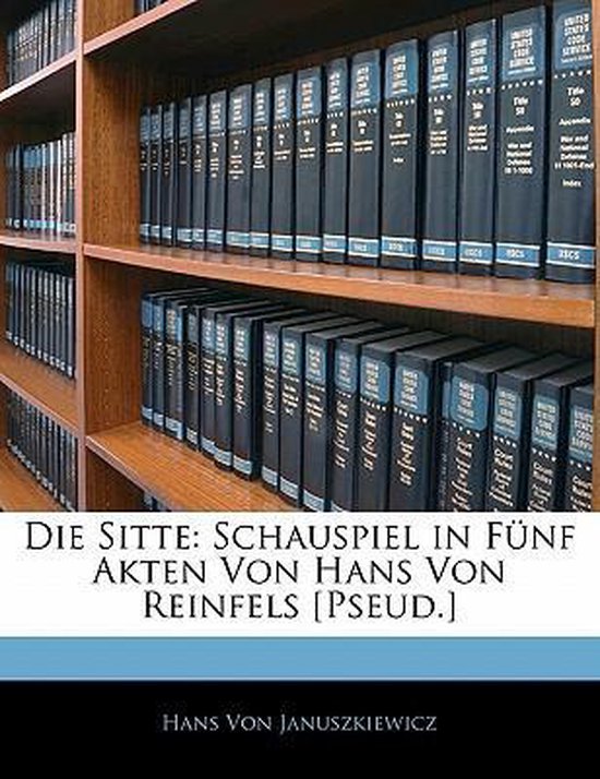 Die Sitte Schauspiel in Funf Akten Von Hans Von Reinfels [Pseud.]