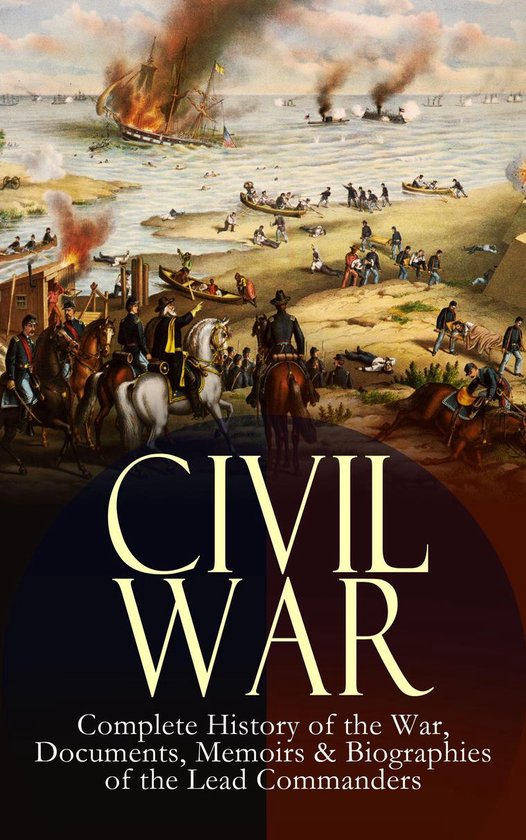 CIVIL WAR – Complete History of the War, Documents, Memoirs & Biographies of the Lead CommandersEbook Memoirs and Documents of the Civil War Era