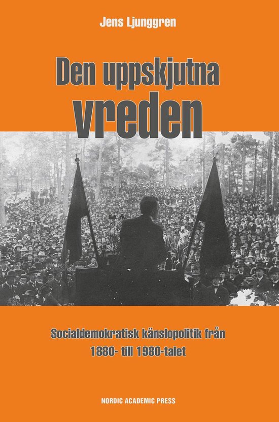 Den uppskjutna vreden : socialdemoktratisk känslopolitik från 1880- till 1980-taletEbook