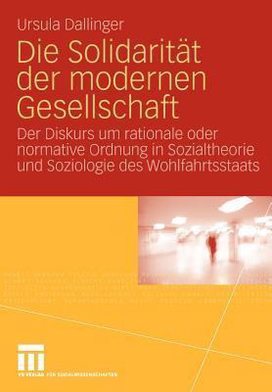 Die Solidarit¿der modernen Gesellschaft Der Diskurs um rationale oder normative Ordnung in Sozialtheorie und Soziologie des Wohlfahrtsstaats
