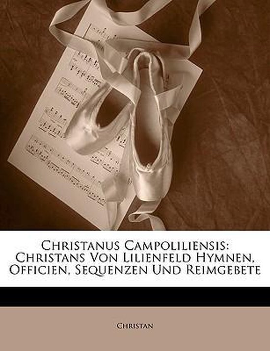 Christanus Campoliliensis Christans Von Lilienfeld Hymnen, Officien, Sequenzen Und Reimgebete