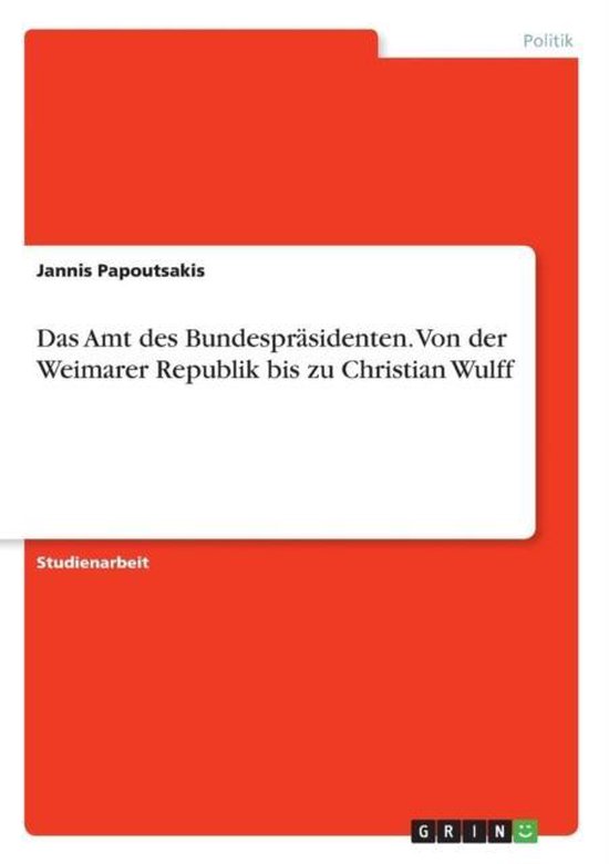 Das Amt des Bundesprasidenten. Von der Weimarer Republik bis zu Christian Wulff