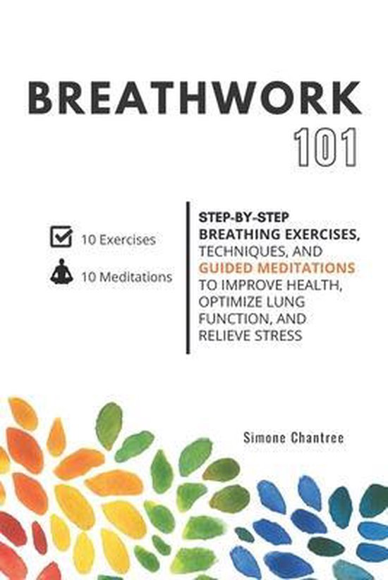 Breathwork 101 Exercices de respiration étape par étape, techniques et méditations guidées pour améliorer la santé, optimiser la fonction pulmonaire et soulager le stress
