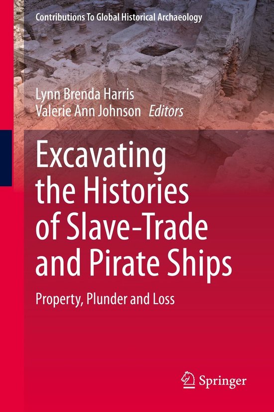 Contributions To Global Historical Archaeology – Excavating the Histories of Slave-Trade and Pirate ShipsEbook Property, Plunder and Loss