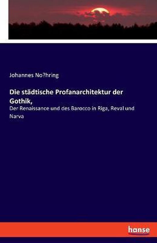 Die städtische Profanarchitektur der Gothik, Der Renaissance und des Barocco in Riga, Reval und Narva