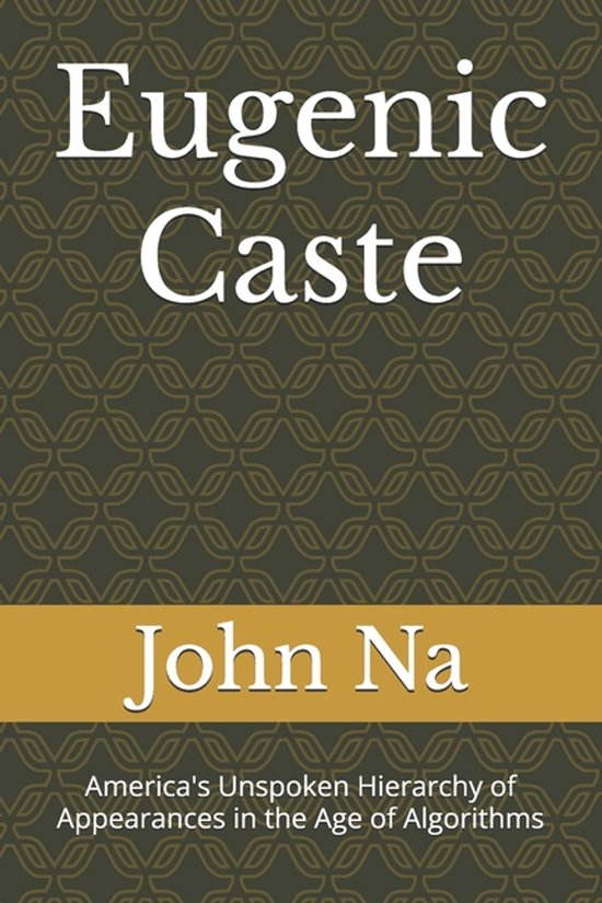 Eugenic Caste America&rsquo;s Unspoken Hierarchy of Appearances in the Age of Algorithms