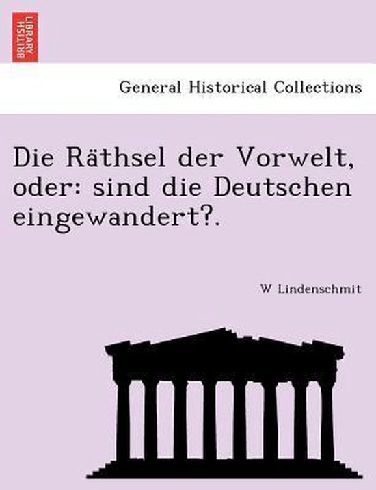 Die Ra Thsel Der Vorwelt, Oder Depuis Die Deutschen Eingewandert?.