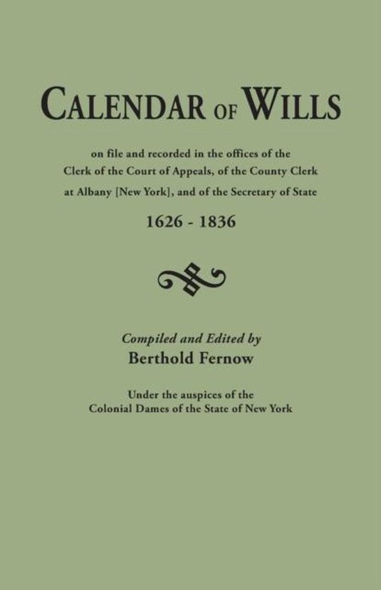 Calendar of Wills on File and Recorded in the Offices of the Clerk of the Court of Appeals, of the County Clerk at Albany [New York}, and of the Secre On File and Record in the Office of the Clerk of the Court of Appeals, of the Country Clerk of Alban