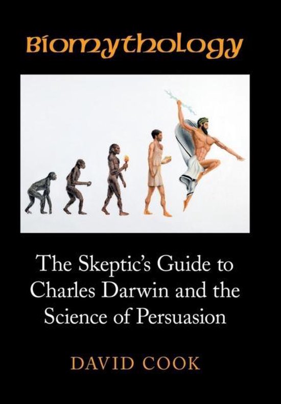 Biomythology The Skeptic&rsquo;s Guide to Charles Darwin and the Science of Persuasion