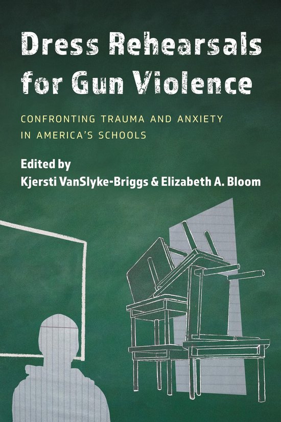 Dress Rehearsals for Gun ViolenceEbook Confronting Trauma and Anxiety in America&rsquo;s Schools