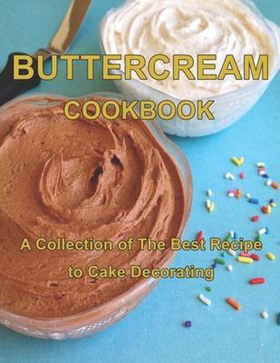 ButterCream Cookbook: A Collection of The Best Recipes to Cake Decorating
