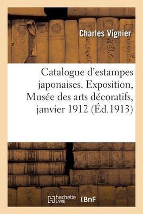 Catalogue d&rsquo;Estampes Japonaises. Exposition, Musée Des Arts Décoratifs, Janvier 1912