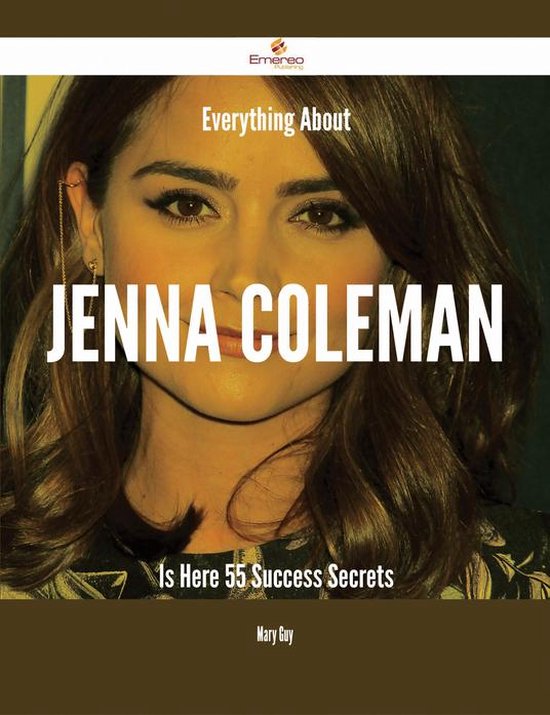 Everything About Jenna Coleman Is Here – 55 Success SecretsEbook